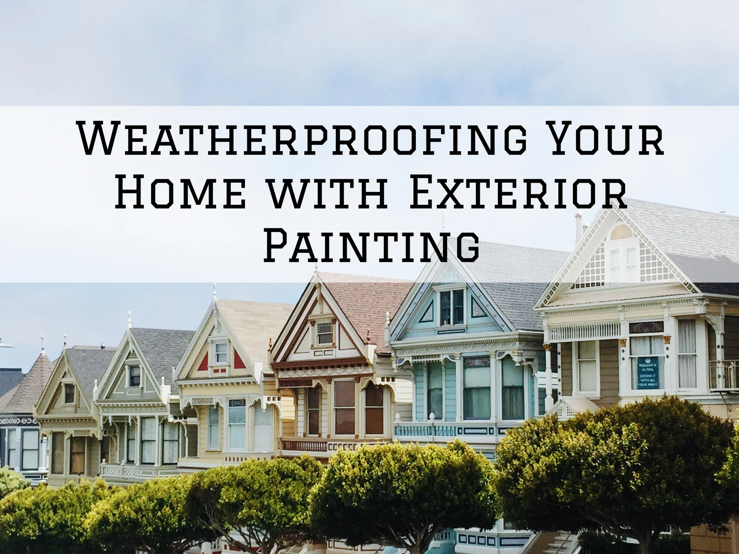 Weatherproofing Home Exterior Painting Victorian Houses 2023-10-15 Indiana Painting Plainfield IN Weatherproofing Your Home Exterior