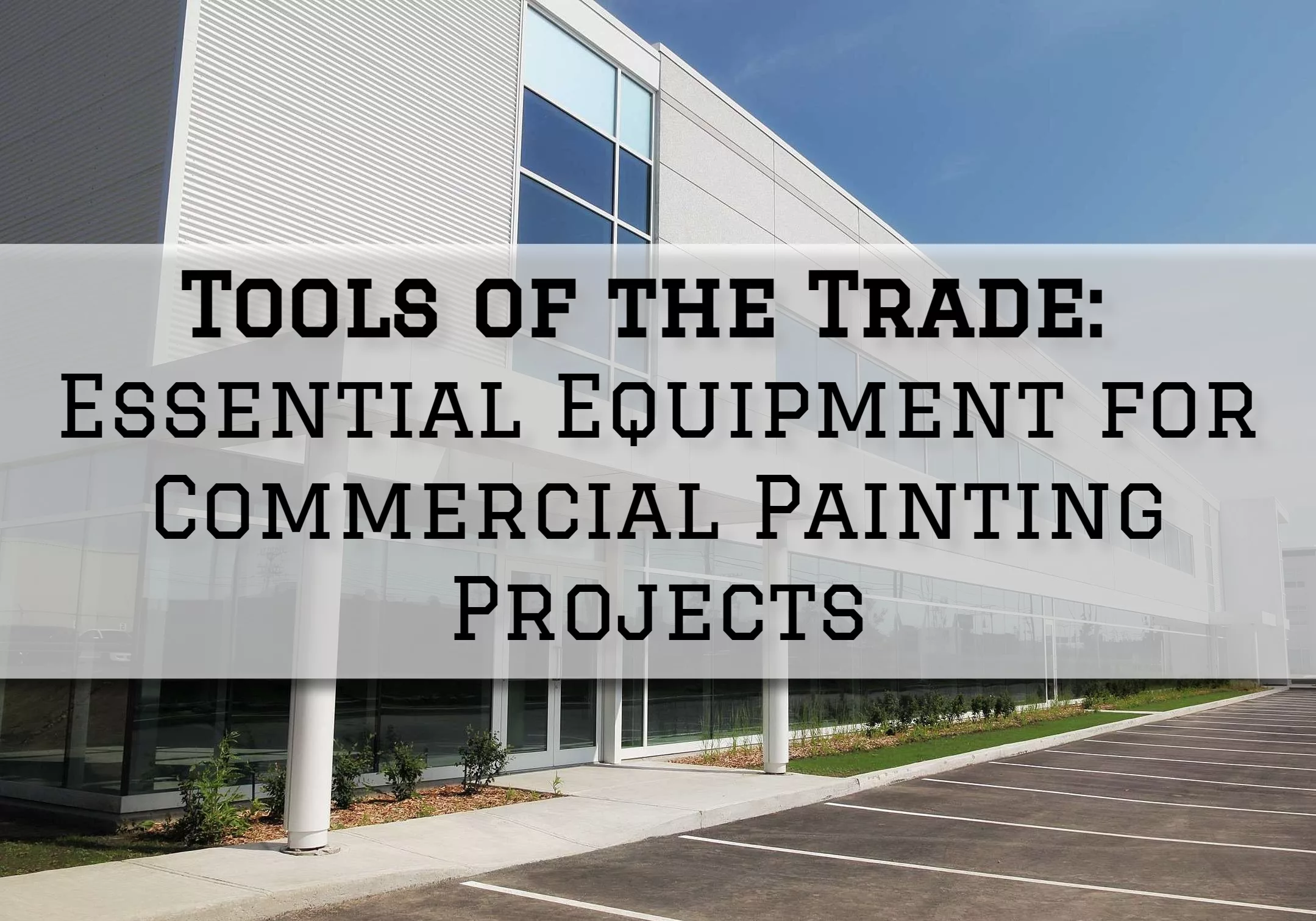 2023-11-22 Indiana Painting Mooresville IN Tools of the Trade_ Essential Equipment for Commercial Painting Projects